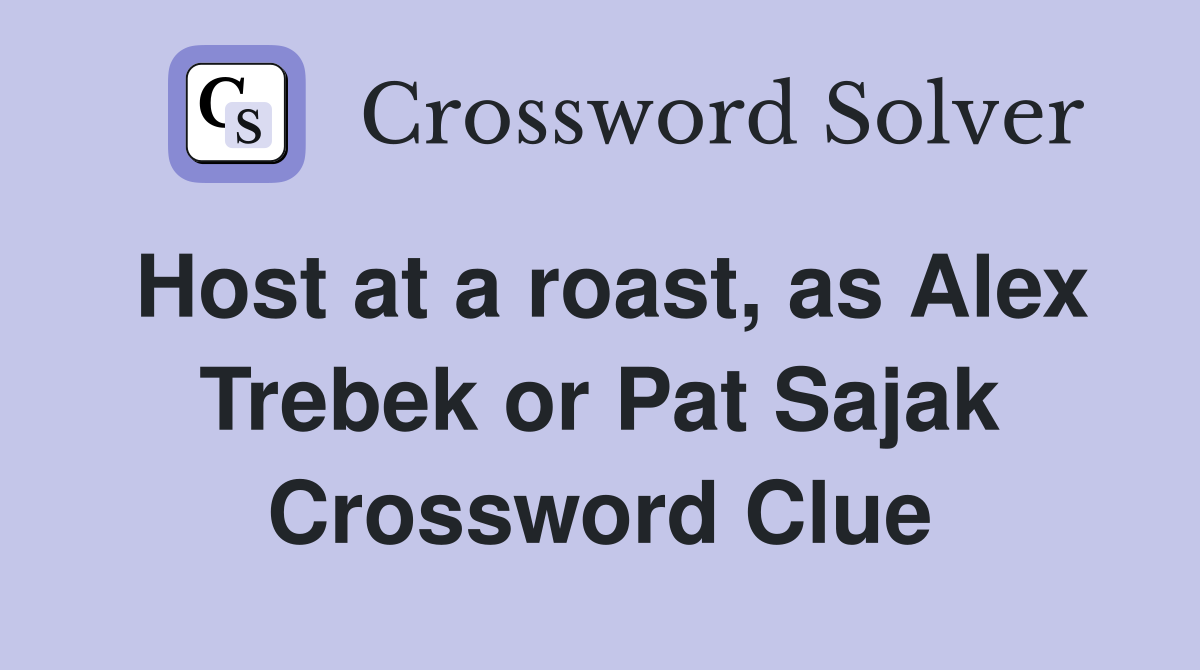 Host at a roast, as Alex Trebek or Pat Sajak Crossword Clue Answers